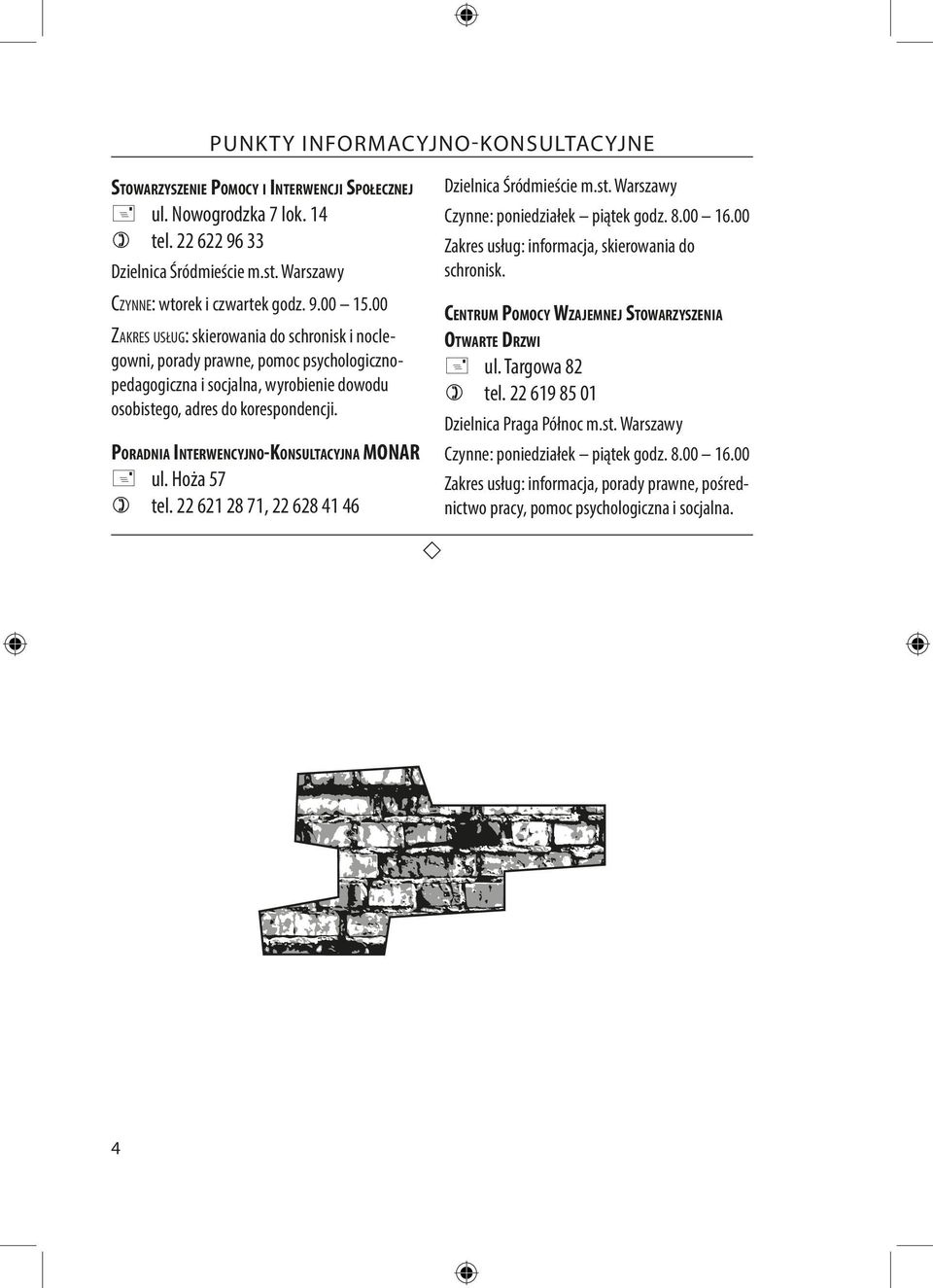 Targowa 82 ) tel. 22 619 85 01 gowni, porady prawne, pomoc psychologicznopedagogiczna i socjalna, wyrobienie dowodu osobistego, adres do korespondencji. Dzielnica Praga Północ m.