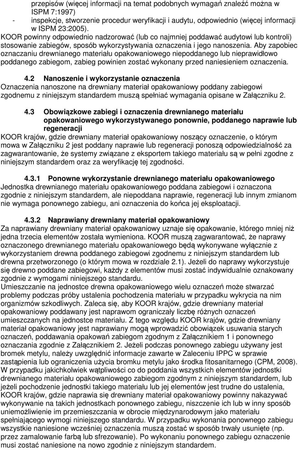 Aby zapobiec oznaczaniu drewnianego materiału opakowaniowego niepoddanego lub nieprawidłowo poddanego zabiegom, zabieg powinien zostać wykonany przed naniesieniem oznaczenia. 4.