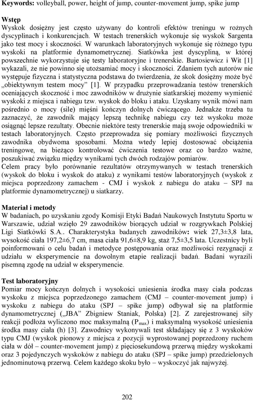 Siatkówka jest dyscypliną, w której powszechnie wykorzystuje się testy laboratoryjne i trenerskie. Bartosiewicz i Wit [1] wykazali, że nie powinno się utożsamiać mocy i skoczności.