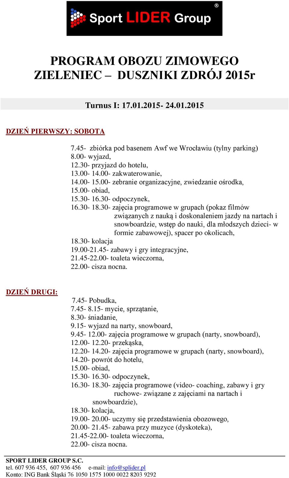 30- zajęcia programowe w grupach (pokaz filmów związanych z nauką i doskonaleniem jazdy na nartach i snowboardzie, wstęp do nauki, dla młodszych dzieci- w formie zabawowej), spacer po okolicach, 18.