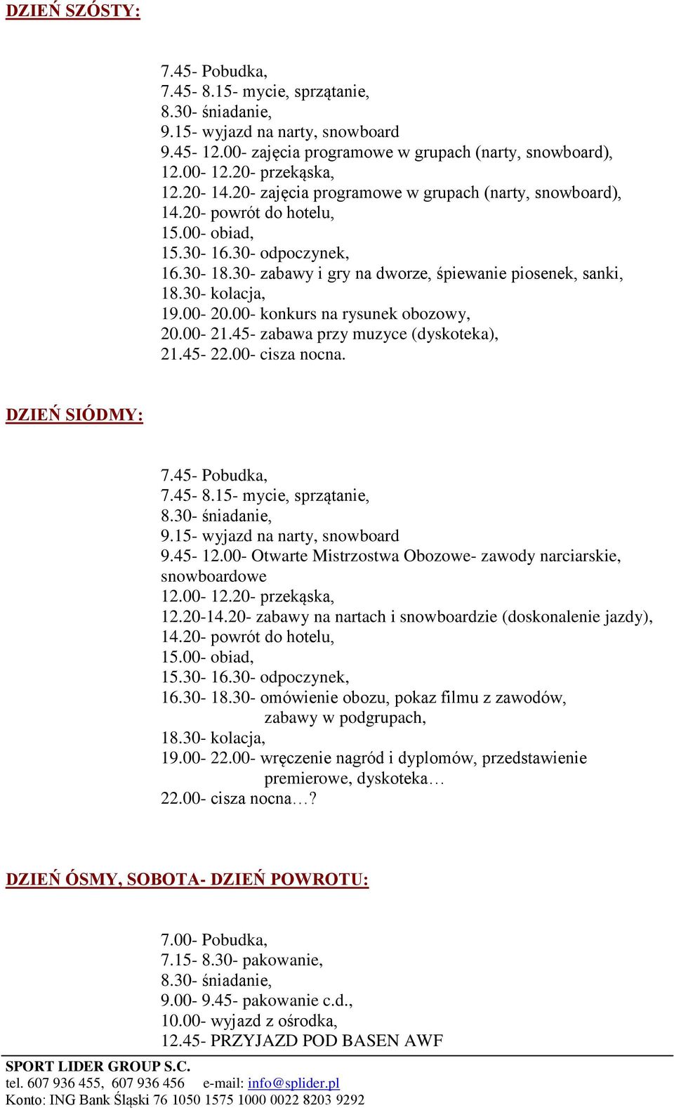 20- zabawy na nartach i snowboardzie (doskonalenie jazdy), 16.30-18.30- omówienie obozu, pokaz filmu z zawodów, zabawy w podgrupach, 19.00-22.