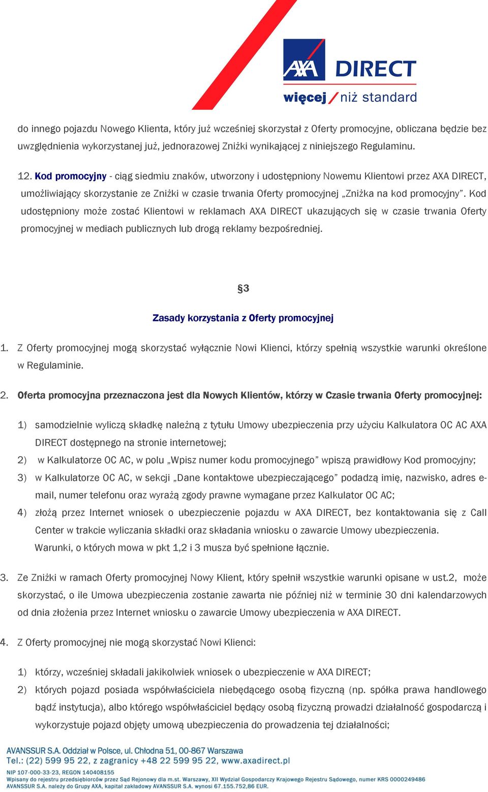 Kod udostępniony może zostać Klientowi w reklamach AXA DIRECT ukazujących się w czasie trwania Oferty promocyjnej w mediach publicznych lub drogą reklamy bezpośredniej.