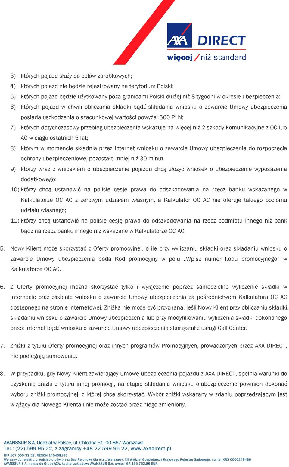 przebieg ubezpieczenia wskazuje na więcej niż 2 szkody komunikacyjne z OC lub AC w ciągu ostatnich 5 lat; 8) którym w momencie składnia przez Internet wniosku o zawarcie Umowy ubezpieczenia do