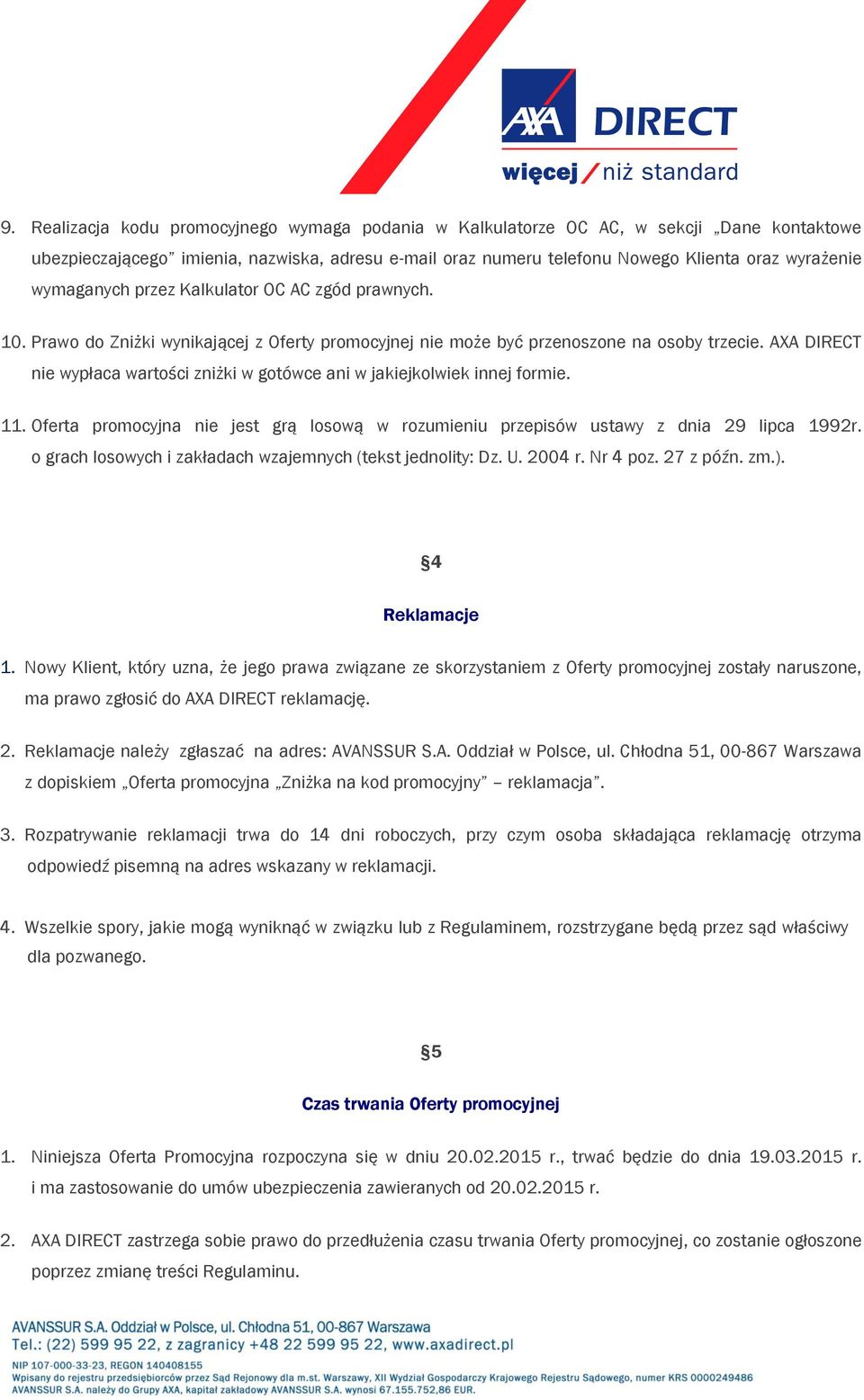 AXA DIRECT nie wypłaca wartości zniżki w gotówce ani w jakiejkolwiek innej formie. 11. Oferta promocyjna nie jest grą losową w rozumieniu przepisów ustawy z dnia 29 lipca 1992r.