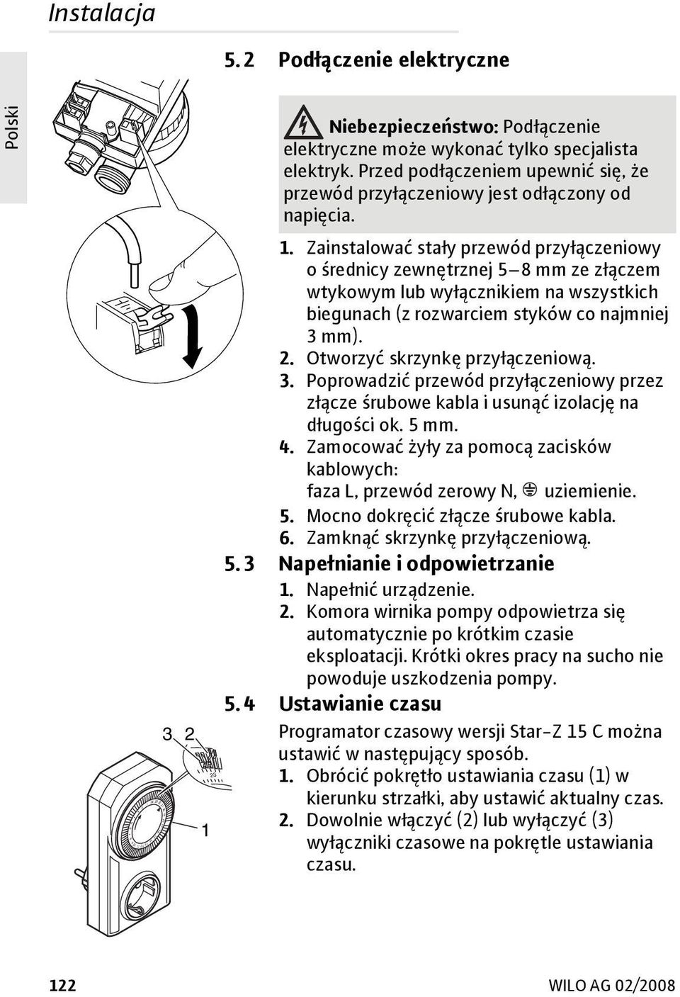 Zainstalować stały przewód przyłączeniowy o średnicy zewnętrznej 5 8 mm ze złączem wtykowym lub wyłącznikiem na wszystkich biegunach (z rozwarciem styków co najmniej 3 mm). 2.