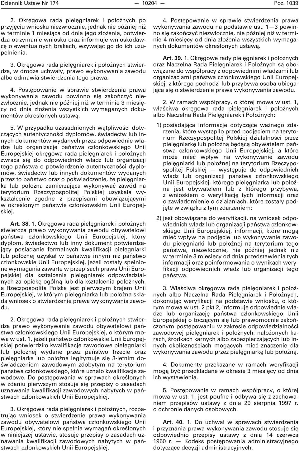 o ewentualnych brakach, wzywając go do ich uzupełnienia. 3. Okręgowa rada pielęgniarek i położnych stwierdza, w drodze uchwały, prawo wykonywania zawodu albo odmawia stwierdzenia tego prawa. 4.