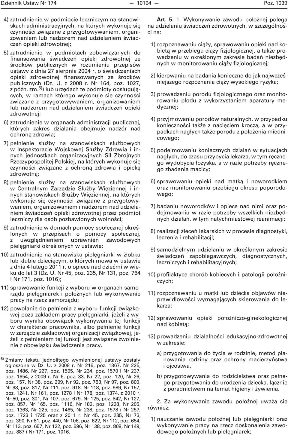 opieki zdrowotnej; 5) zatrudnienie w podmiotach zobowiązanych do finansowania świadczeń opieki zdrowotnej ze środków publicznych w rozumieniu przepisów ustawy z dnia 27 sierpnia 2004 r.
