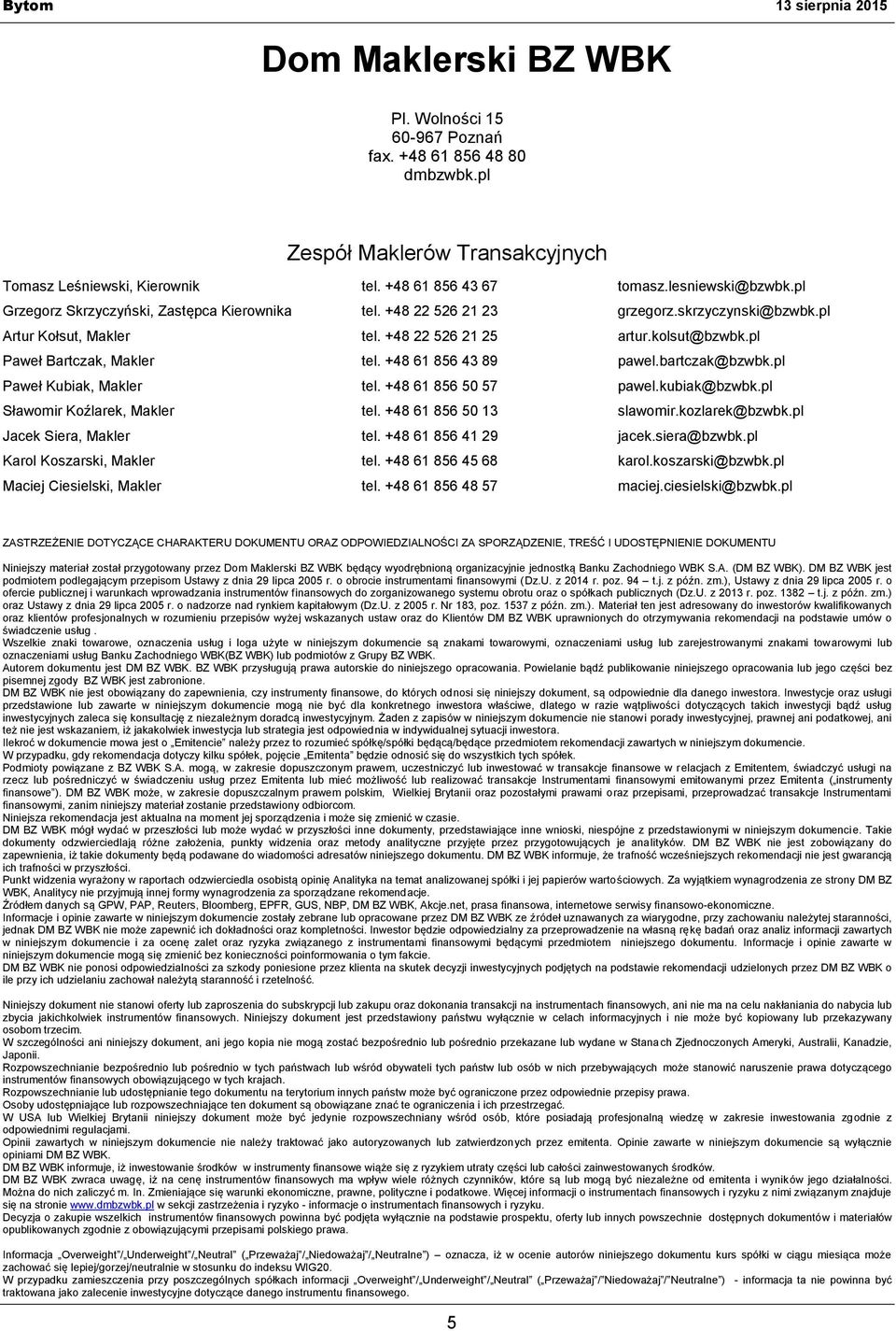 +48 61 856 43 89 pawel.bartczak@bzwbk.pl Paweł Kubiak, Makler tel. +48 61 856 50 57 pawel.kubiak@bzwbk.pl Sławomir Koźlarek, Makler tel. +48 61 856 50 13 slawomir.kozlarek@bzwbk.