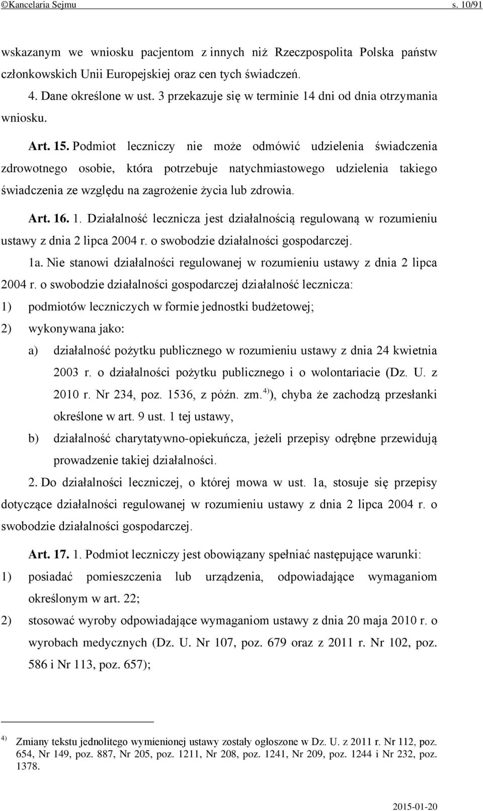 Podmiot leczniczy nie może odmówić udzielenia świadczenia zdrowotnego osobie, która potrzebuje natychmiastowego udzielenia takiego świadczenia ze względu na zagrożenie życia lub zdrowia. Art. 16