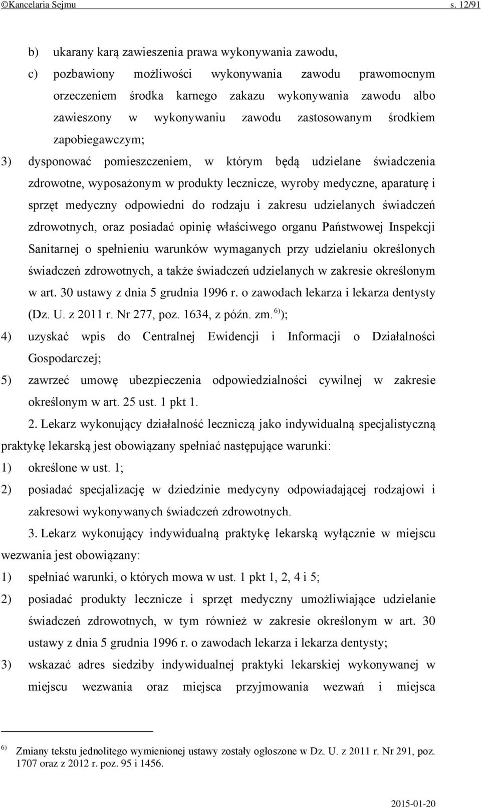 zawodu zastosowanym środkiem zapobiegawczym; 3) dysponować pomieszczeniem, w którym będą udzielane świadczenia zdrowotne, wyposażonym w produkty lecznicze, wyroby medyczne, aparaturę i sprzęt