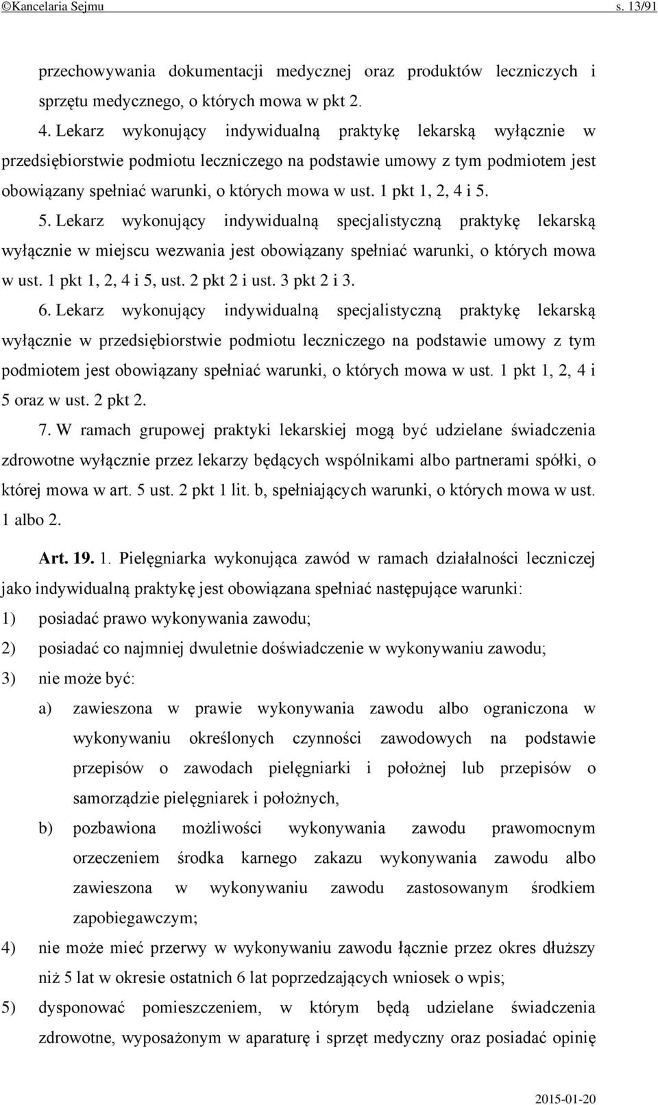 1 pkt 1, 2, 4 i 5. 5. Lekarz wykonujący indywidualną specjalistyczną praktykę lekarską wyłącznie w miejscu wezwania jest obowiązany spełniać warunki, o których mowa w ust. 1 pkt 1, 2, 4 i 5, ust.