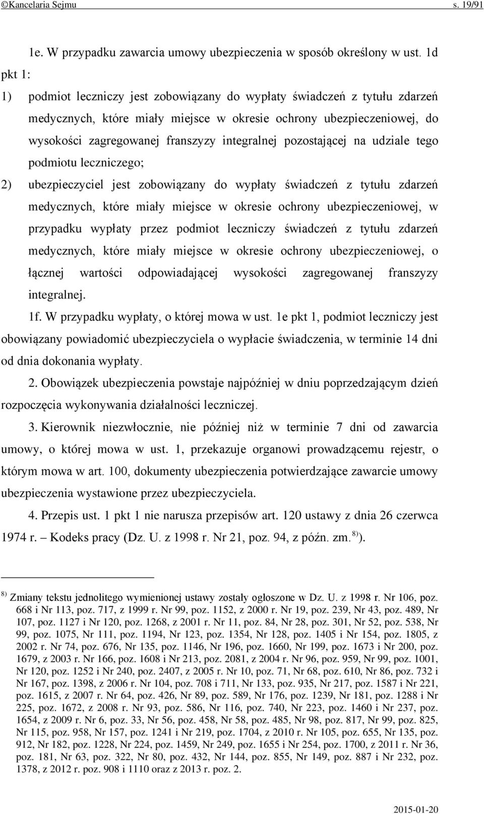 integralnej pozostającej na udziale tego podmiotu leczniczego; 2) ubezpieczyciel jest zobowiązany do wypłaty świadczeń z tytułu zdarzeń medycznych, które miały miejsce w okresie ochrony