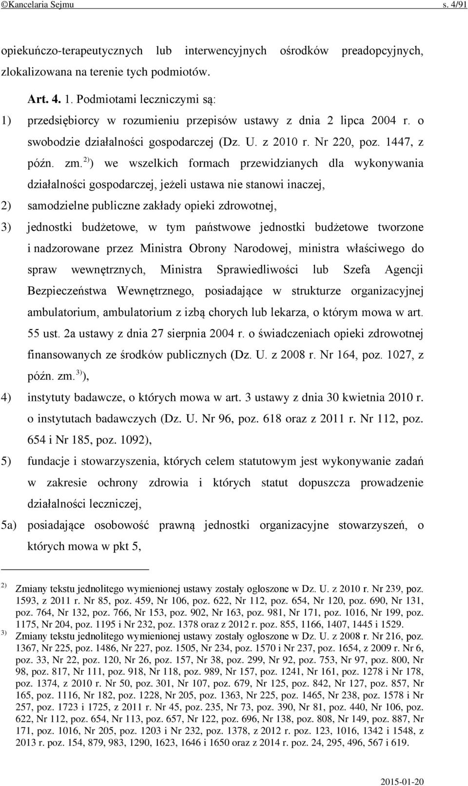 2) ) we wszelkich formach przewidzianych dla wykonywania działalności gospodarczej, jeżeli ustawa nie stanowi inaczej, 2) samodzielne publiczne zakłady opieki zdrowotnej, 3) jednostki budżetowe, w