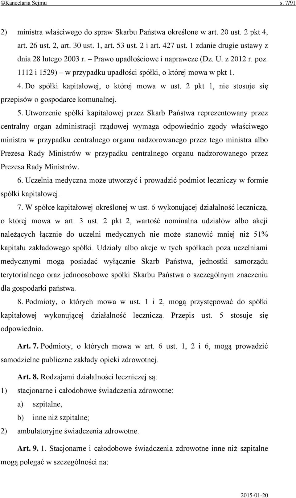 Do spółki kapitałowej, o której mowa w ust. 2 pkt 1, nie stosuje się przepisów o gospodarce komunalnej. 5.