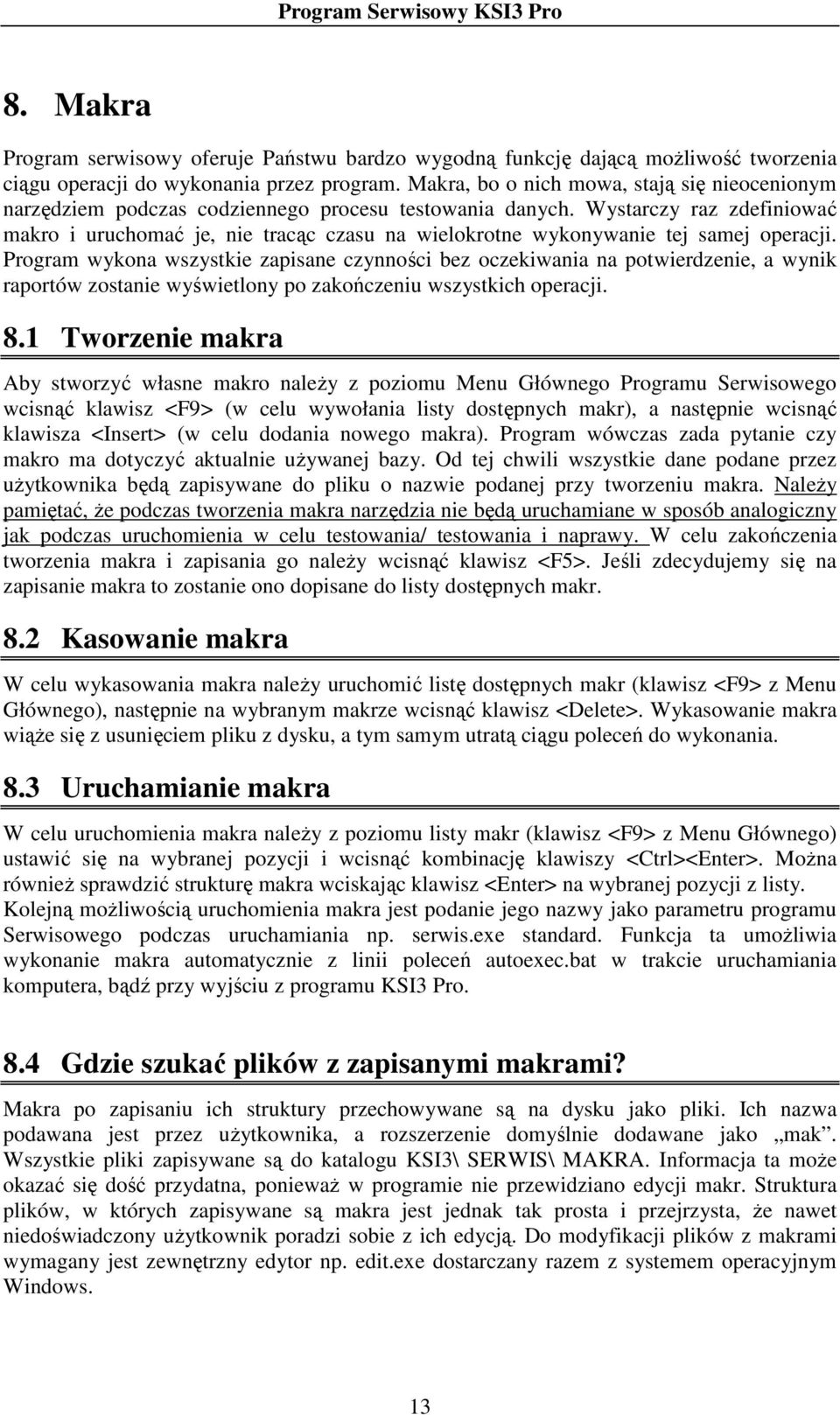 Wystarczy raz zdefiniować makro i uruchomać je, nie tracąc czasu na wielokrotne wykonywanie tej samej operacji.