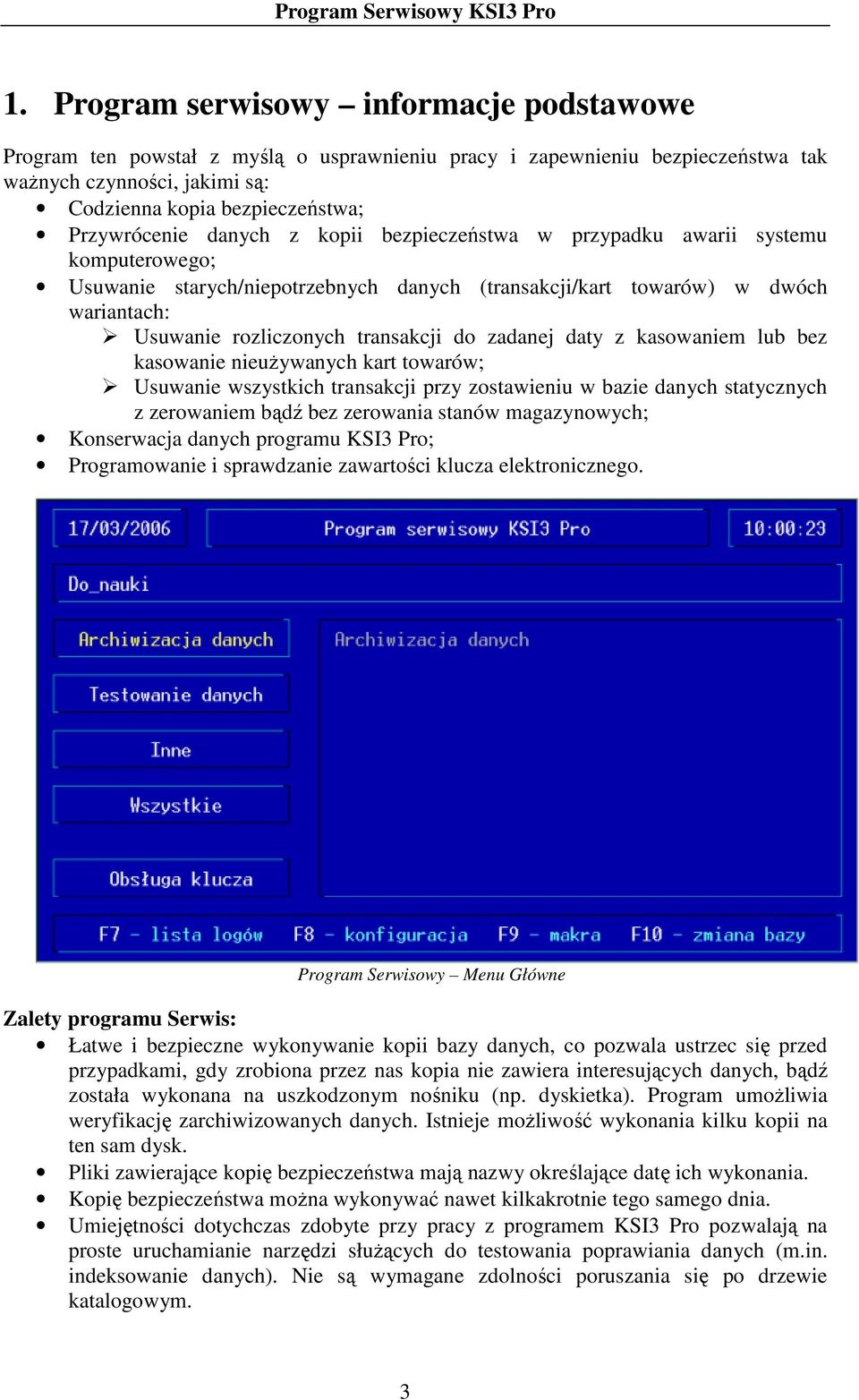 zadanej daty z kasowaniem lub bez kasowanie nieuŝywanych kart towarów; Usuwanie wszystkich transakcji przy zostawieniu w bazie danych statycznych z zerowaniem bądź bez zerowania stanów magazynowych;