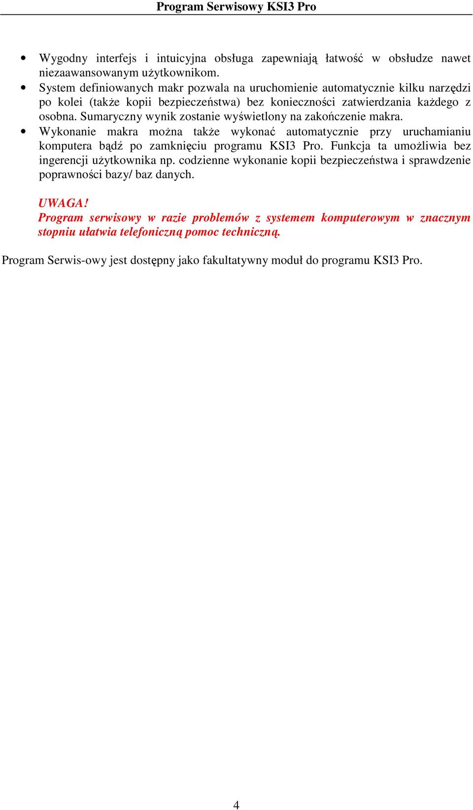 Sumaryczny wynik zostanie wyświetlony na zakończenie makra. Wykonanie makra moŝna takŝe wykonać automatycznie przy uruchamianiu komputera bądź po zamknięciu programu KSI3 Pro.