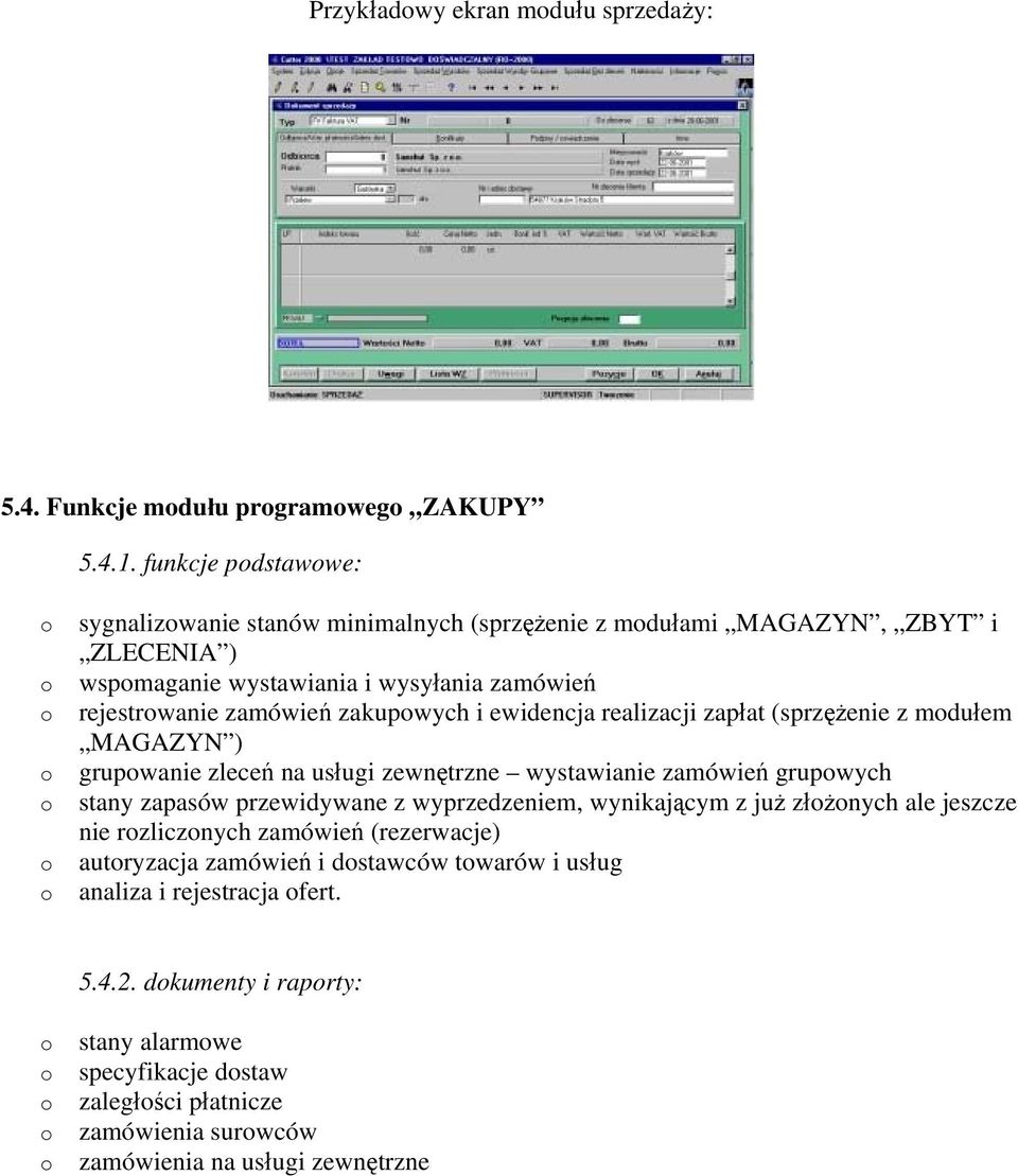 i ewidencja realizacji zapłat (sprzężenie z mdułem MAGAZYN ) grupwanie zleceń na usługi zewnętrzne wystawianie zamówień grupwych stany zapasów przewidywane z wyprzedzeniem,