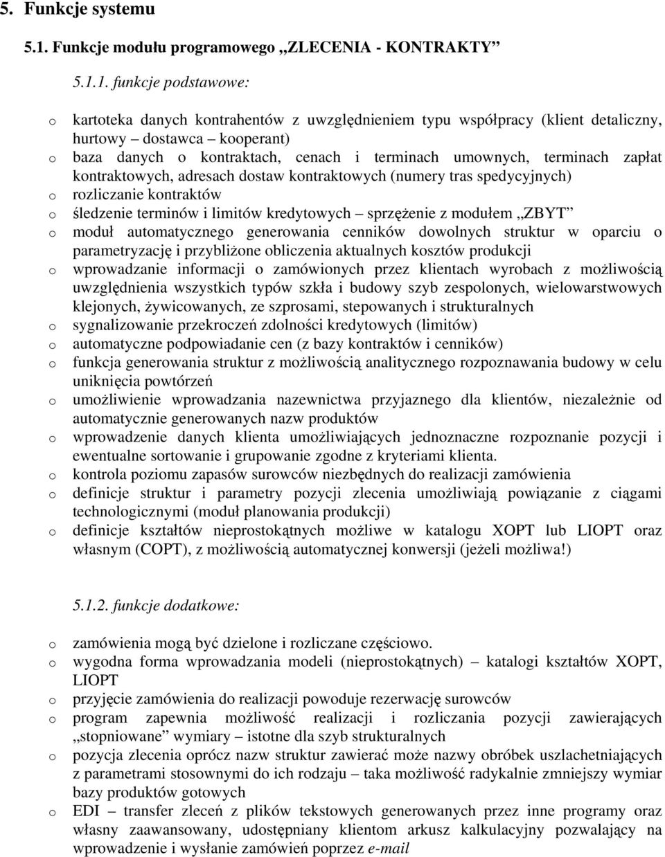 1. funkcje pdstawwe: kartteka danych kntrahentów z uwzględnieniem typu współpracy (klient detaliczny, hurtwy dstawca kperant) baza danych kntraktach, cenach i terminach umwnych, terminach zapłat