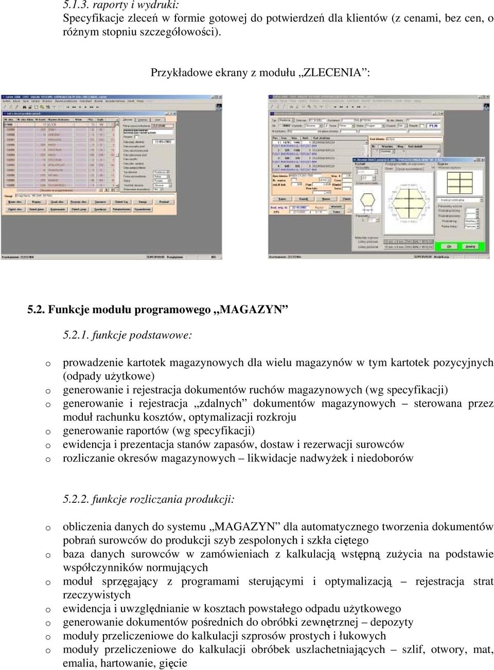 funkcje pdstawwe: prwadzenie karttek magazynwych dla wielu magazynów w tym karttek pzycyjnych (dpady użytkwe) generwanie i rejestracja dkumentów ruchów magazynwych (wg specyfikacji) generwanie i