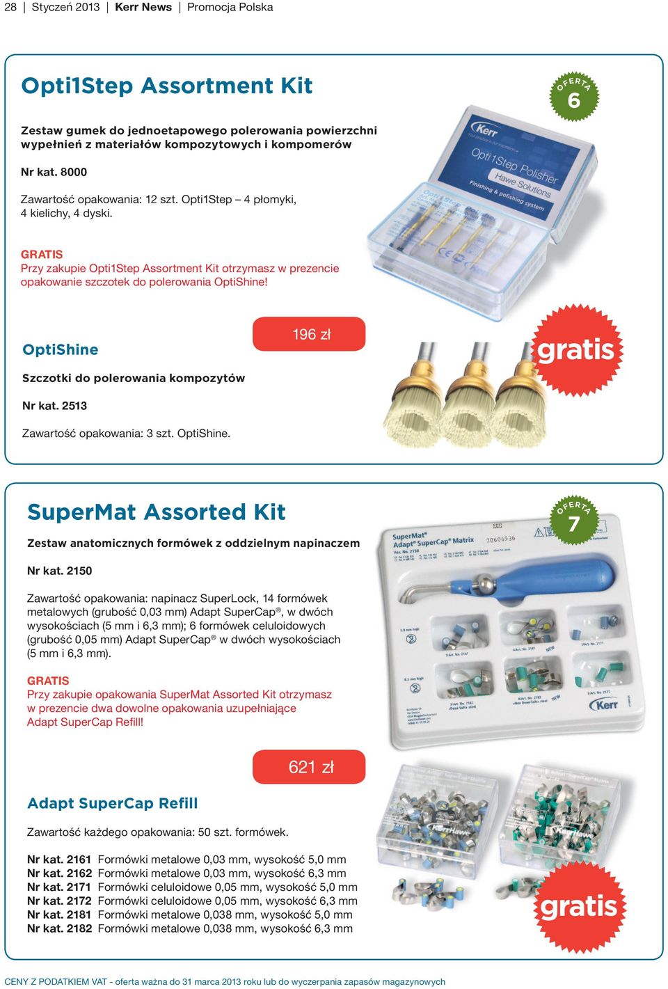 OptiShine Szczotki do polerowania kompozytów Nr kat. 2513 Zawartość opakowania: 3 szt. OptiShine. 196 zł SuperMat Assorted Kit Zestaw anatomicznych formówek z oddzielnym napinaczem 7 Nr kat.