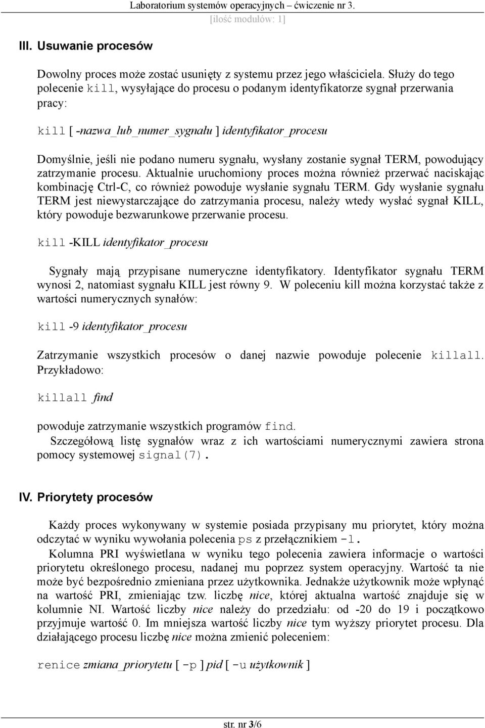 sygnału, wysłany zostanie sygnał TERM, powodujący zatrzymanie procesu. Aktualnie uruchomiony proces można również przerwać naciskając kombinację Ctrl-C, co również powoduje wysłanie sygnału TERM.