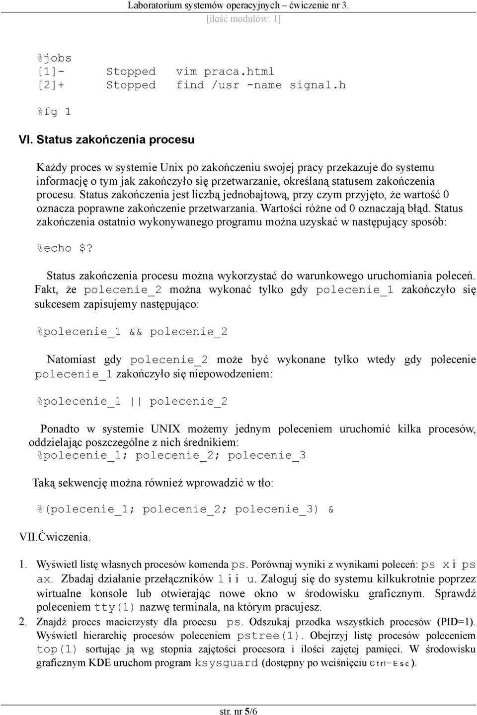 Status zakończenia jest liczbą jednobajtową, przy czym przyjęto, że wartość 0 oznacza poprawne zakończenie przetwarzania. Wartości różne od 0 oznaczają błąd.