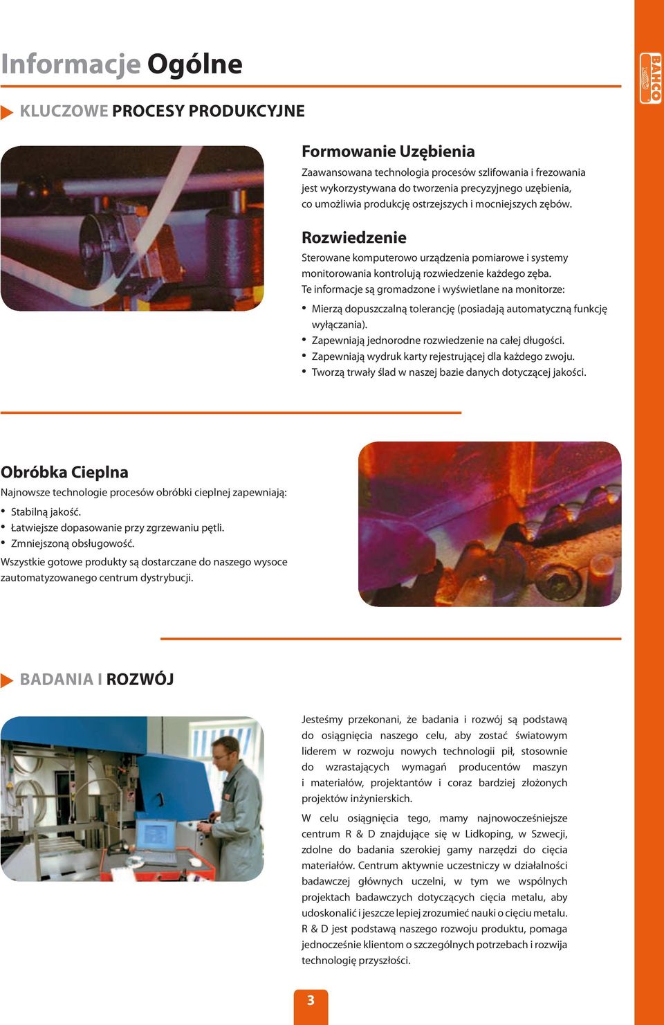 Te informacje są gromadzone i wyświetlane na monitorze: Mierzą dopuszczalną tolerancję (posiadają automatyczną funkcję wyłączania). Zapewniają jednorodne rozwiedzenie na całej długości.