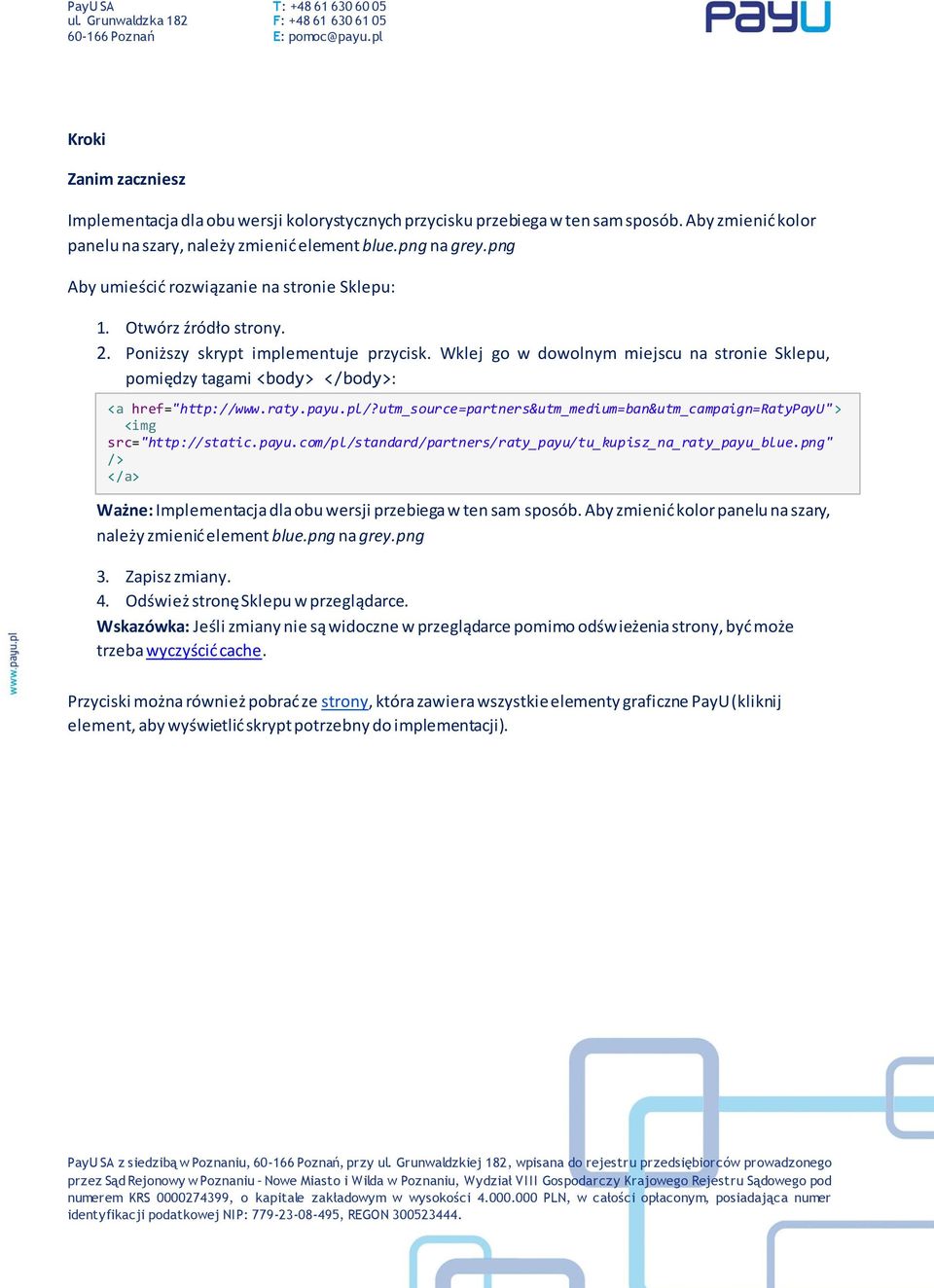 Wklej go w dowolnym miejscu na stronie Sklepu, pomiędzy tagami <body> </body>: <a href="http://www.raty.payu.pl/?utm_source=partners&utm_medium=ban&utm_campaign=ratypayu"> <img src="http://static.