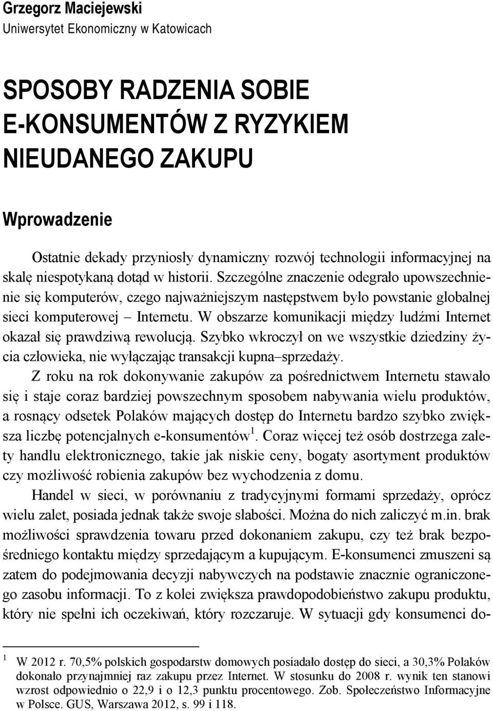Szczególne znaczenie odegrało upowszechnienie się komputerów, czego najważniejszym następstwem było powstanie globalnej sieci komputerowej Internetu.
