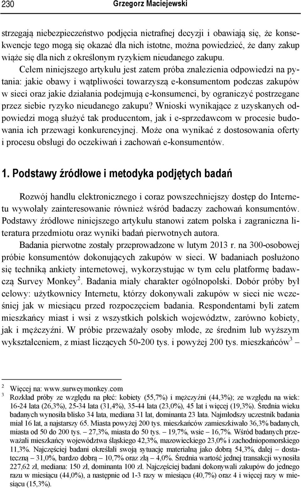 Celem niniejszego artykułu jest zatem próba znalezienia odpowiedzi na pytania: jakie obawy i wątpliwości towarzyszą e-konsumentom podczas zakupów w sieci oraz jakie działania podejmują e-konsumenci,