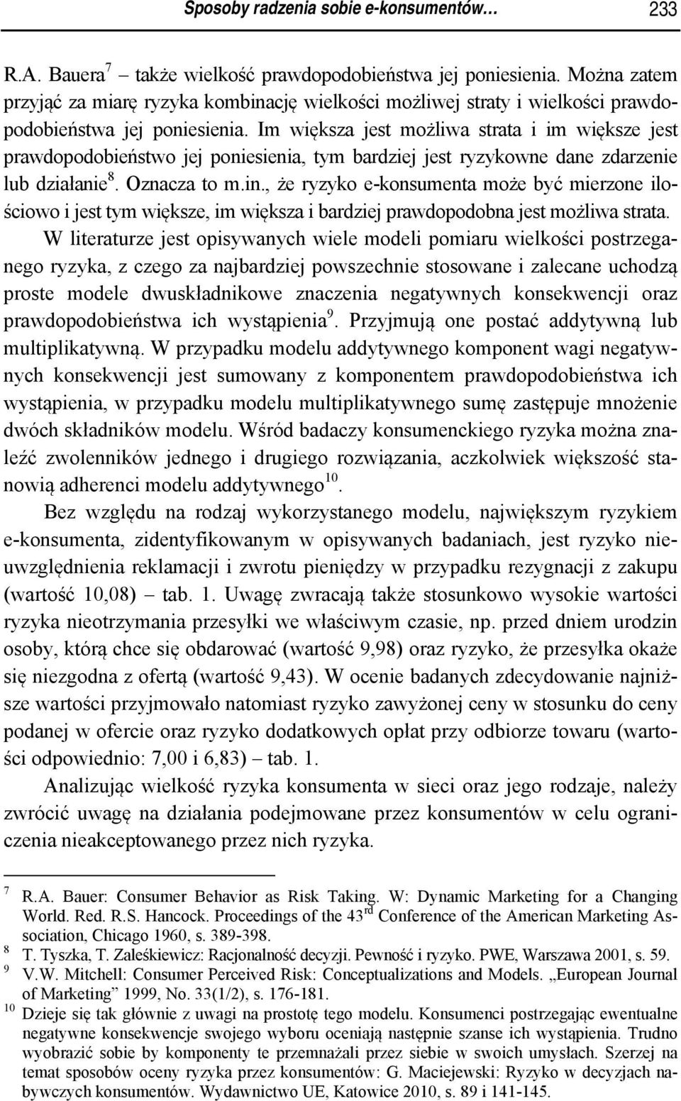 Im większa jest możliwa strata i im większe jest prawdopodobieństwo jej poniesienia, tym bardziej jest ryzykowne dane zdarzenie lub działanie 8. Oznacza to m.in.