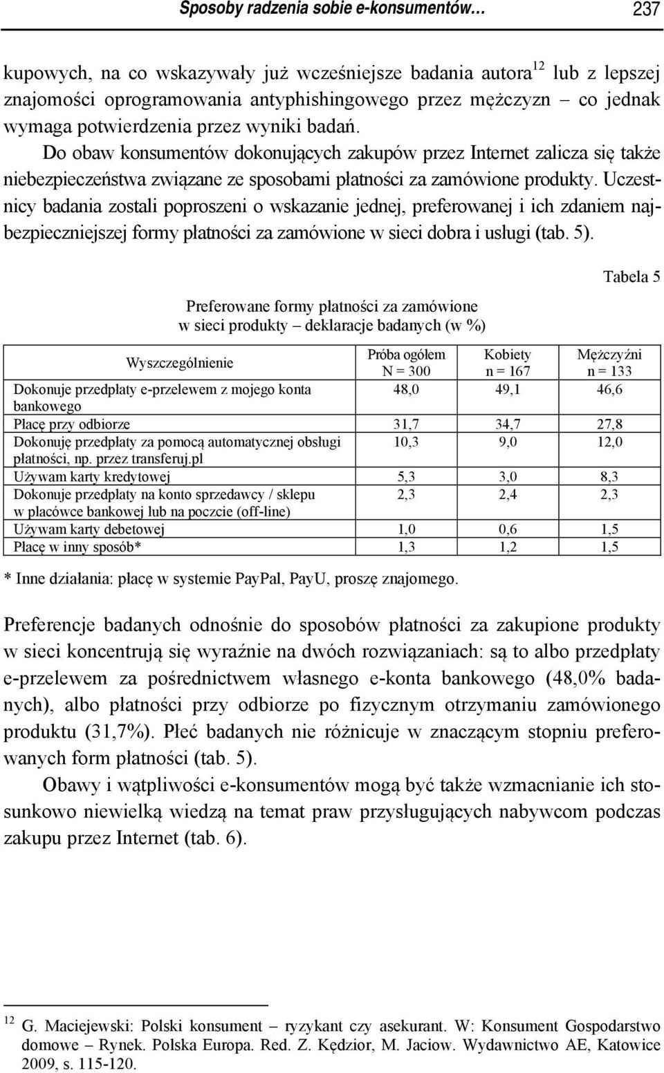 Uczestnicy badania zostali poproszeni o wskazanie jednej, preferowanej i ich zdaniem najbezpieczniejszej formy płatności za zamówione w sieci dobra i usługi (tab. 5).