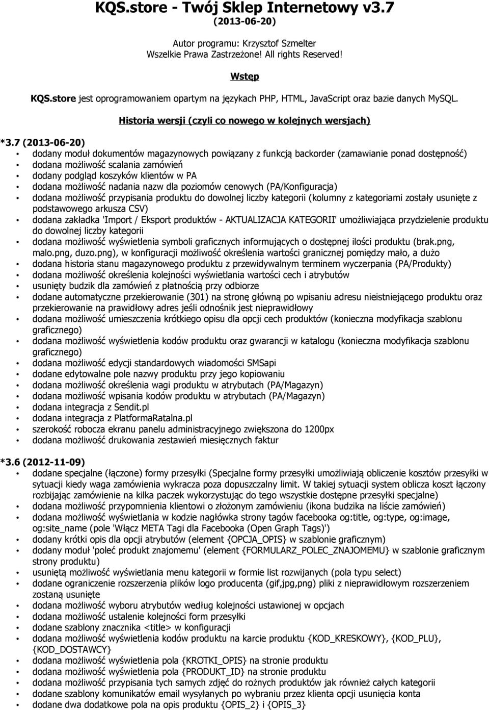 7 (2013-06-20) dodany moduł dokumentów magazynowych powiązany z funkcją backorder (zamawianie ponad dostępność) dodana możliwość scalania zamówień dodany podgląd koszyków klientów w PA dodana