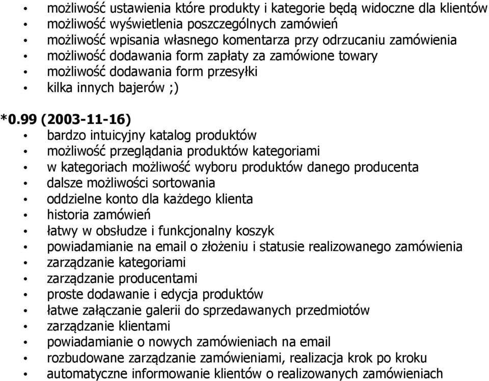 99 (2003-11-16) bardzo intuicyjny katalog produktów możliwość przeglądania produktów kategoriami w kategoriach możliwość wyboru produktów danego producenta dalsze możliwości sortowania oddzielne