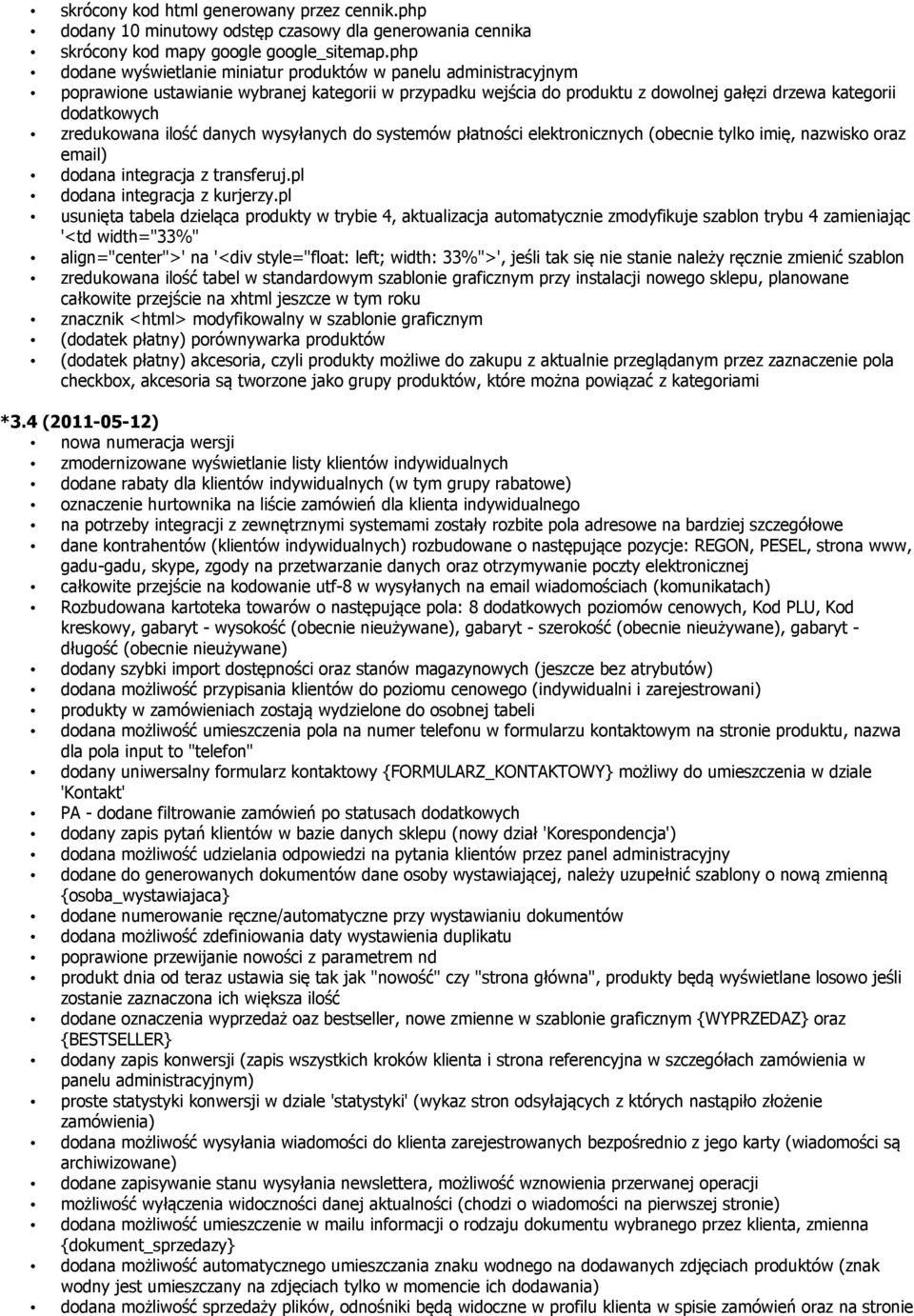 zredukowana ilość danych wysyłanych do systemów płatności elektronicznych (obecnie tylko imię, nazwisko oraz email) dodana integracja z transferuj.pl dodana integracja z kurjerzy.