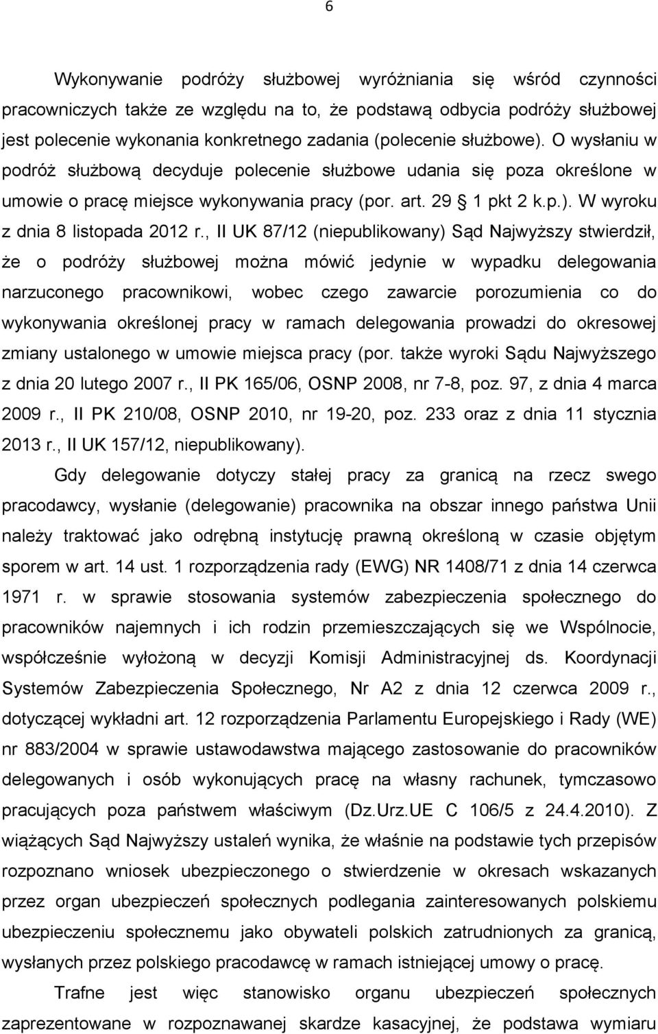 , II UK 87/12 (niepublikowany) Sąd Najwyższy stwierdził, że o podróży służbowej można mówić jedynie w wypadku delegowania narzuconego pracownikowi, wobec czego zawarcie porozumienia co do wykonywania