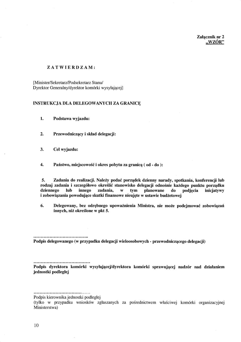 Należy podać porządek dzienny narady, spotkania, konferencji lub rodzaj zadania i szczegółowo określić stanowisko delegacji odnośnie każdego punktu porządku dziennego lub innego zadania, w tym