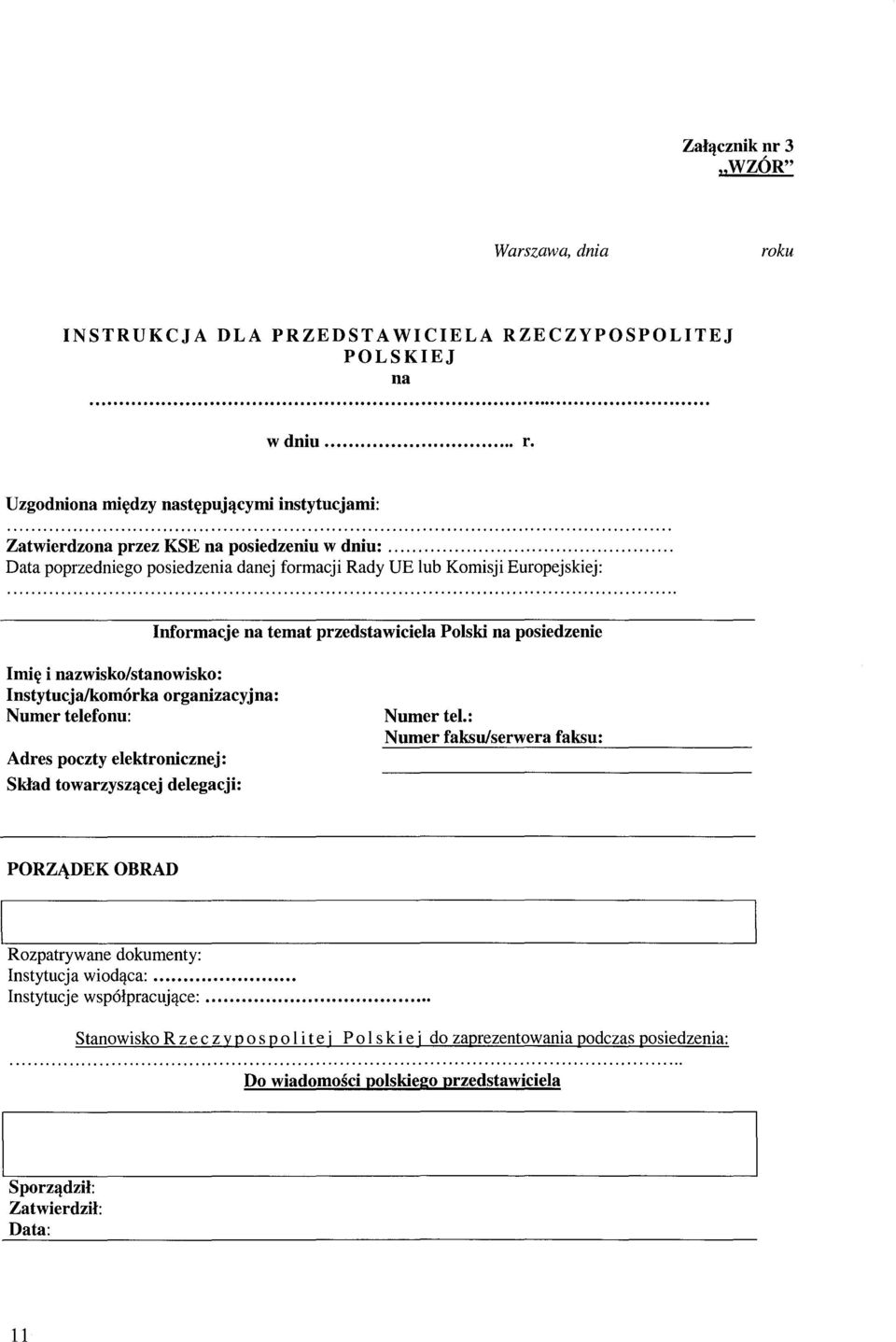 organizacyjna: Numer telefonu: Adres poczty elektronicznej: Skład towarzyszącej delegacji: Numertel.: Numer faksu/serwera faksu: PORZĄDEK OBRAD Rozpatrywane dokumenty: Instytucja wiodąca:.