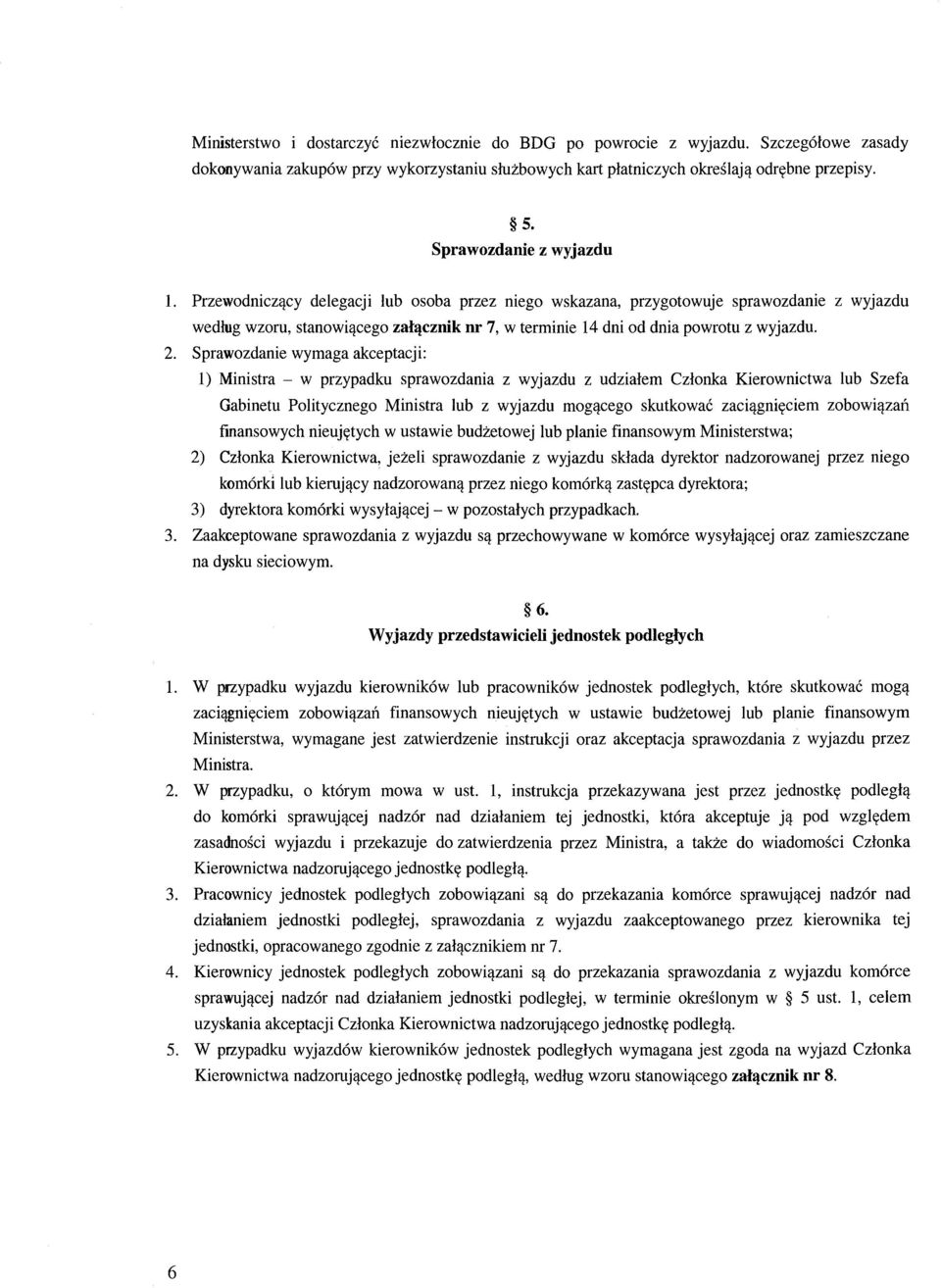 Przewodniczący delegacji lub osoba przez niego wskazana, przygotowuje sprawozdanie z wyjazdu według wzoru, stanowiącego załącznik nr 7, w terminie 14 dni od dnia powrotu z wyjazdu. 2.