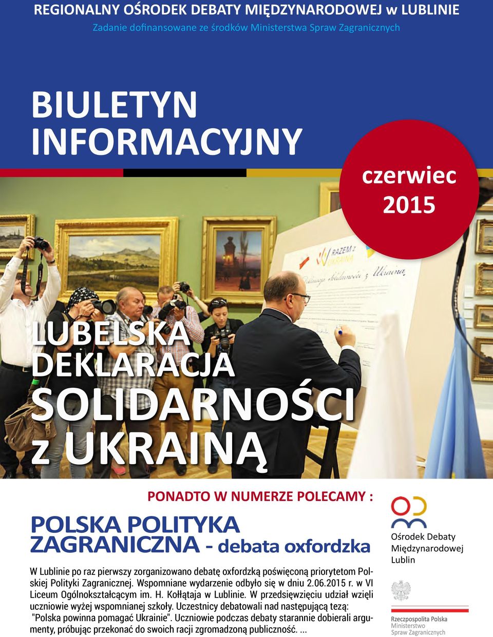 Wspomniane wydarzenie odbyło się w dniu 2.06.2015 r. w VI Liceum Ogólnokształcącym im. H. Kołłątaja w Lublinie. W przedsięwzięciu udział wzięli uczniowie wyżej wspomnianej szkoły.