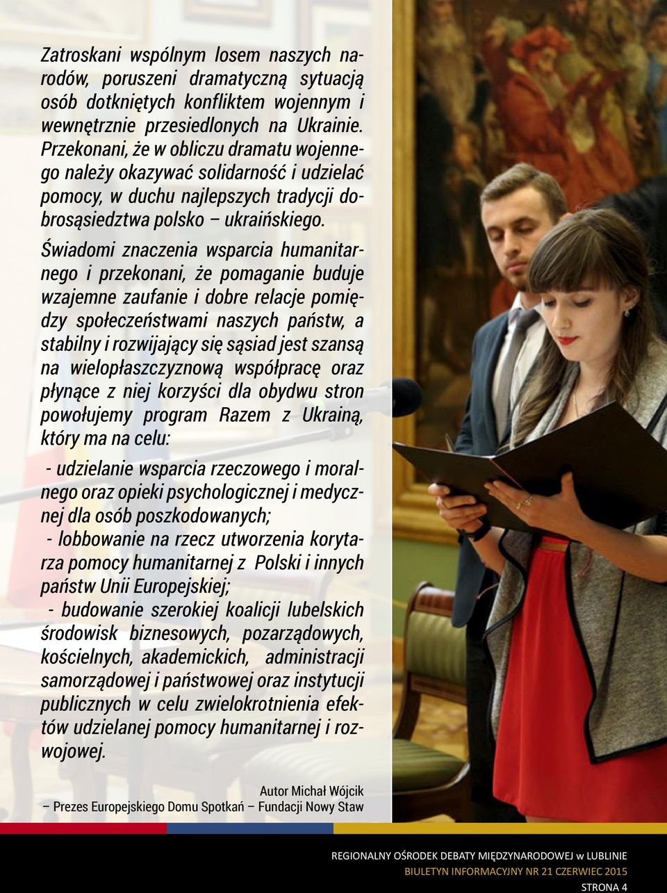Świadomi znaczenia wsparcia humanitarnego i przekonani, że pomaganie buduje wzajemne zaufanie i dobre relacje pomiędzy społeczeństwami naszych państw, a stabilny i rozwijający się sąsiad jest szansą