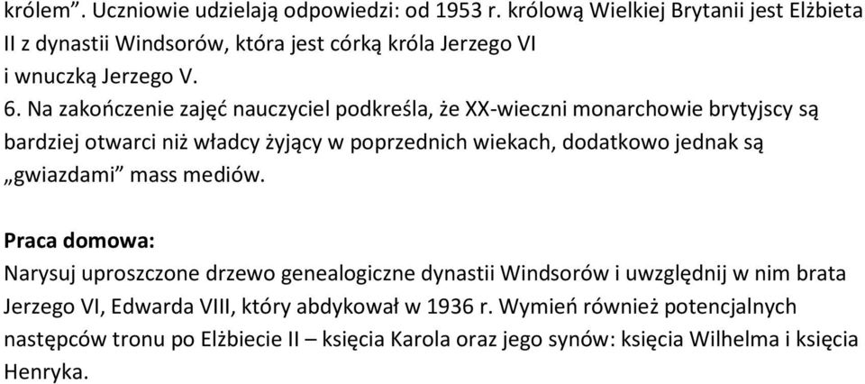 Na zakończenie zajęć nauczyciel podkreśla, że XX-wieczni monarchowie brytyjscy są bardziej otwarci niż władcy żyjący w poprzednich wiekach, dodatkowo jednak