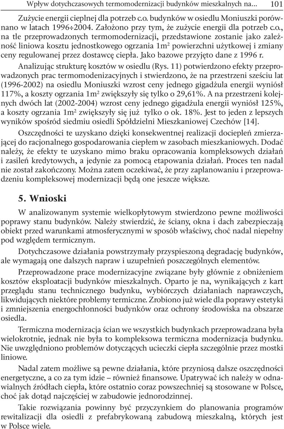 użytkowej i zmiany ceny regulowanej przez dostawcę ciepła. Jako bazowe przyjęto dane z 1996 r. Analizując strukturę kosztów w osiedlu (Rys.