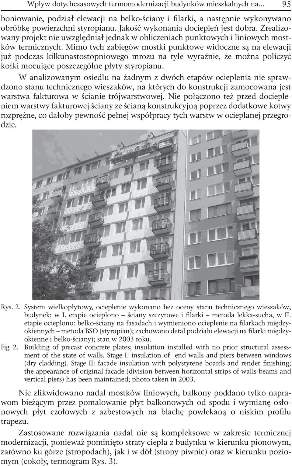 Mimo tych zabiegów mostki punktowe widoczne są na elewacji już podczas kilkunastostopniowego mrozu na tyle wyraźnie, że można policzyć kołki mocujące poszczególne płyty styropianu.