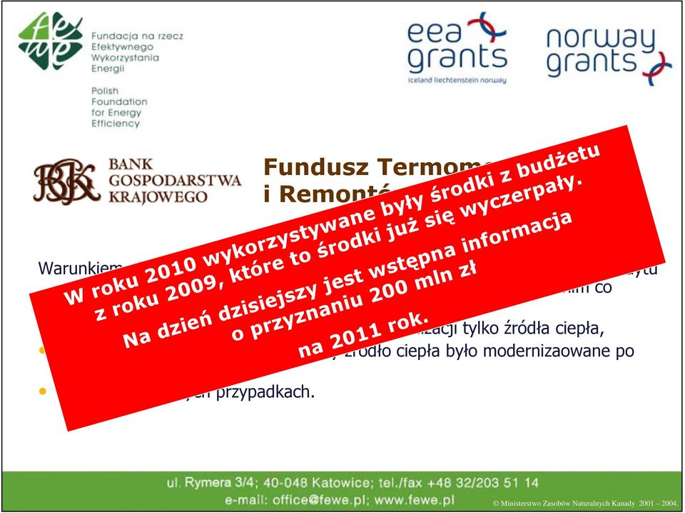 środki z budżetu z roku 2009, które to środki już się wyczerpały. Na dzień dzisiejszy jest wstępna informacja o przyznaniu 200 mlnzł na 2011 rok.