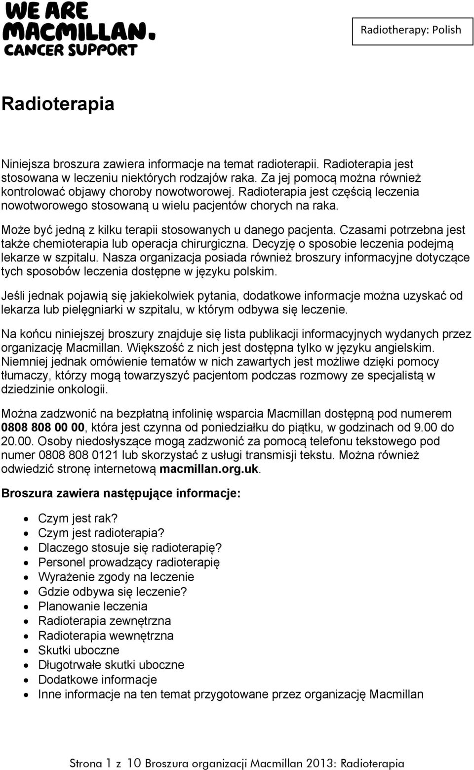 Może być jedną z kilku terapii stosowanych u danego pacjenta. Czasami potrzebna jest także chemioterapia lub operacja chirurgiczna. Decyzję o sposobie leczenia podejmą lekarze w szpitalu.