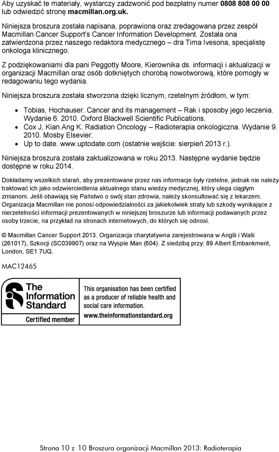 Została ona zatwierdzona przez naszego redaktora medycznego dra Tima Ivesona, specjalistę onkologa klinicznego. Z podziękowaniami dla pani Peggotty Moore, Kierownika ds.