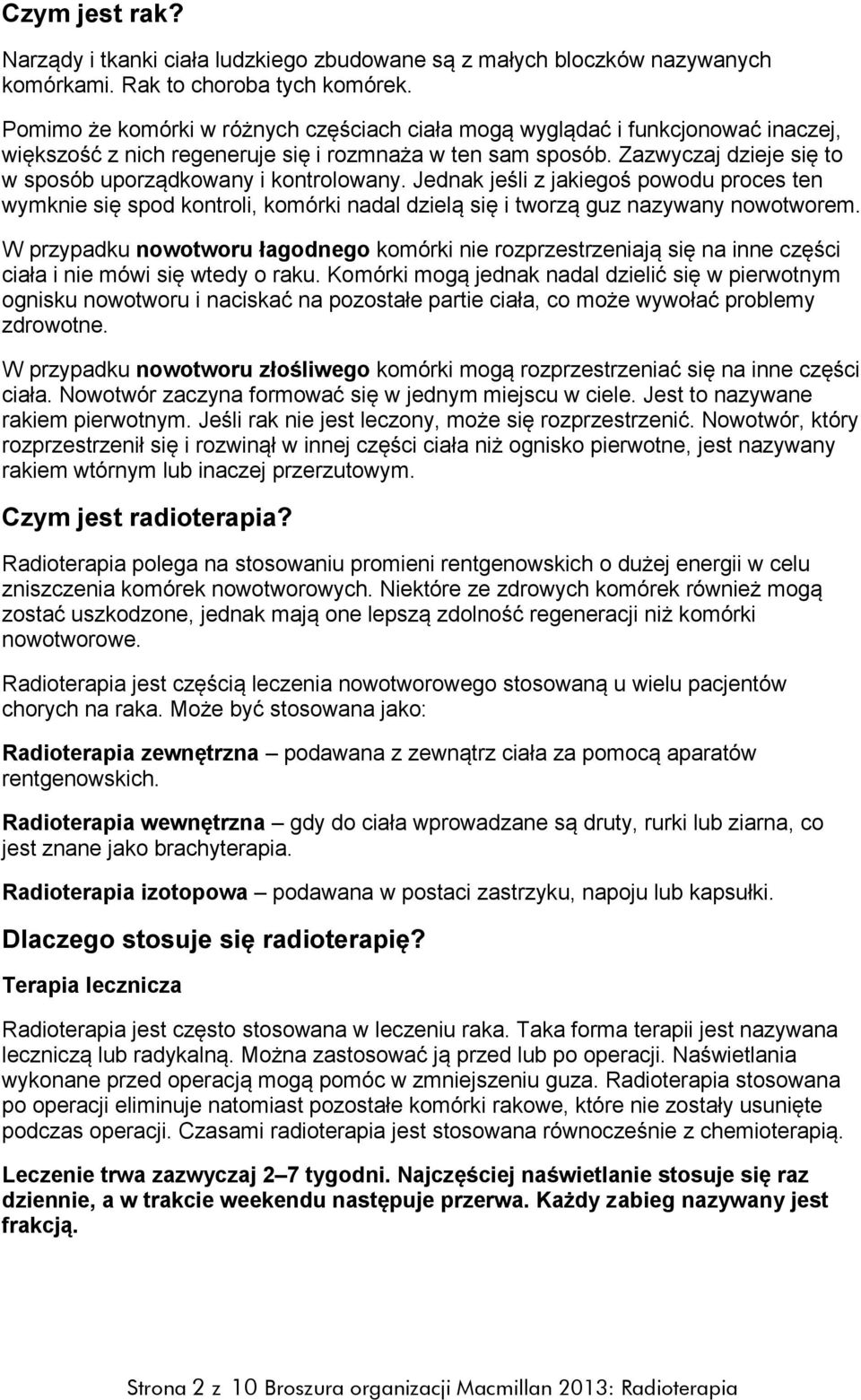 Zazwyczaj dzieje się to w sposób uporządkowany i kontrolowany. Jednak jeśli z jakiegoś powodu proces ten wymknie się spod kontroli, komórki nadal dzielą się i tworzą guz nazywany nowotworem.