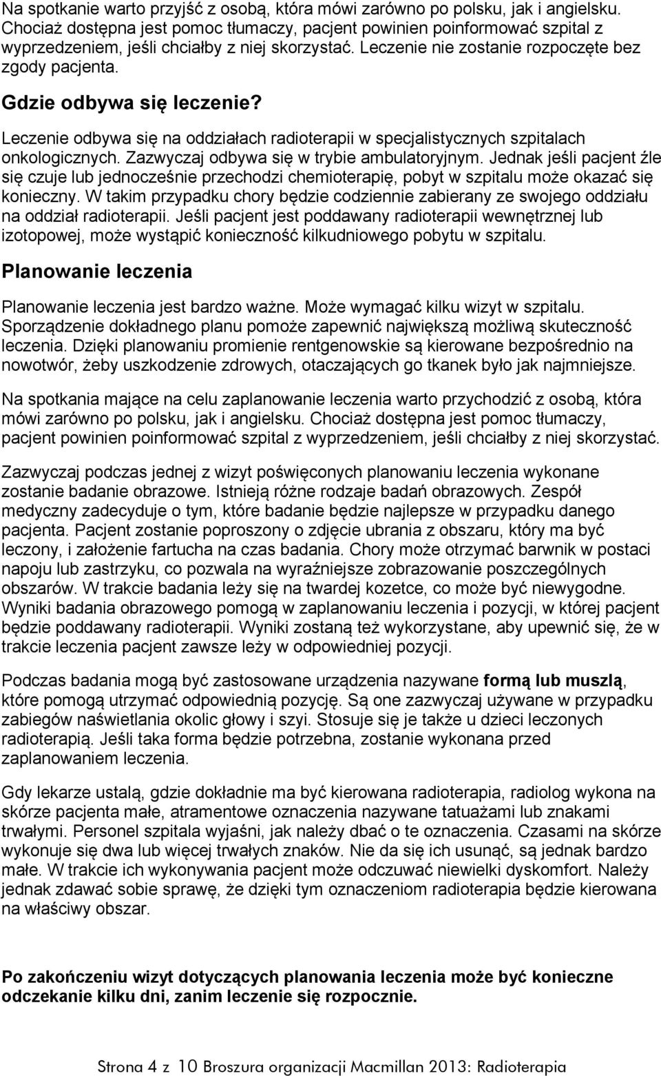 Gdzie odbywa się leczenie? Leczenie odbywa się na oddziałach radioterapii w specjalistycznych szpitalach onkologicznych. Zazwyczaj odbywa się w trybie ambulatoryjnym.